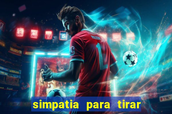 simpatia para tirar uma pessoa do seu caminho
